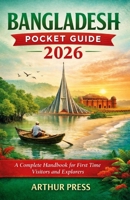 BANGLEDESH POCKET GUIDE 2026: A Complete Handbook for First Time Visitors and Explorers B0GKVQ92MZ Book Cover