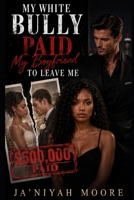 My White Bully Paid My Boyfriend to Leave Me: A BWWM Bully Romance B0HDM9B5KT Book Cover
