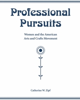 Professional Pursuits: Women and the American Arts and Crafts Movement 1572336854 Book Cover