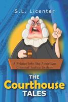 The Courthouse Tales: A Primer Into the American Criminal Justice System 1468098071 Book Cover