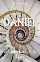 Daniel: Until the Last Thirty Days 1539628760 Book Cover