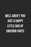 Well Aren't You Just A Happy Little Bag Of Unicorn Farts: Funny Blank Lined Journal Fart Jokes Novelty Farting Gag Gift For Adults 1706558236 Book Cover