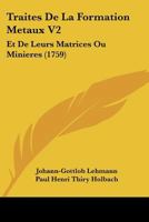 Traites De La Formation Metaux V2: Et De Leurs Matrices Ou Minieres (1759) 116619681X Book Cover