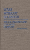 Wars Without Splendor: The U.S. Military and Low-Level Conflict (Contributions in Military Studies) 0313251266 Book Cover