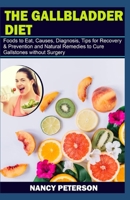 THE GALLBLADDER DIET: Foods to Eat, Causes, Diagnosis, Tips for Recovery & Prevention and Natural Remedies to Cure Gallstones without Surgery 1709491256 Book Cover