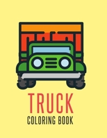 Truck Coloring Book: Truck Gifts for Toddlers, Kids ages 2-4,4-8 or Adult Relaxation Cute Stress Relief Truck Lovers Birthday Coloring Book Made in USA 1702202321 Book Cover