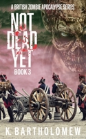 Not Dead Yet: A British Zombie Apocalypse Series - Book 3 1692818627 Book Cover