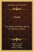 Christ: The Healer Of Broken Hearts Or Spiritual Comfort 116313936X Book Cover
