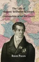 August Wilhelm Schlegel, Cosmopolitan of Art and Poetry 1909254967 Book Cover