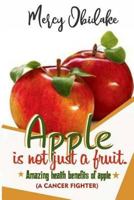 Apple is not just a fruit. A cancer fighter: Amazing health benefits of apple 1985259087 Book Cover