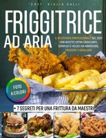 Friggitrice ad Aria • Foto a Colori: Il Ricettario Professionale del 2021 con Ricette Extra Croccanti, Semplici e Veloci da Arrostire, Friggere e ... per una Frittura da Maestri B0946H64SP Book Cover