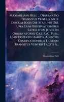 Maximiliani Hell ... Observatio Transitus Veneris Ante Discum Solis Die 5ta Junii 1761. Una Cum Observationibus Satellitum Jovis, In Observatorio ... Veneris Factis à ... (Italian Edition) 102448405X Book Cover