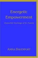 Energetic Empowerment: Channeled Teachings of St. Francis 0595358535 Book Cover