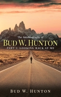 The Autobiography of Bud W. Hunton: Part 1: Looking Back At Me 196546372X Book Cover