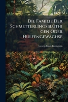 Die Familie Der Schmetterlingsblüthigen Oder Hülfengewächse: Mit Besonderer Rücksicht Auf Pflanzen-physiologie... 1247873269 Book Cover