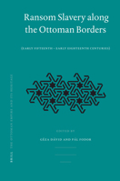 Ransom Slavery along the Ottoman Borders (Ottoman Empire and Its Heritage) 9004157042 Book Cover