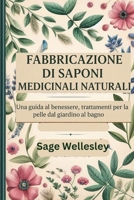Manuale di fabbricazione di saponi medicinali naturali: Una guida al benessere, trattamenti per la pelle dal giardino al bagno B0FT3SF1HC Book Cover