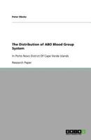 The Distribution of ABO Blood Group System: In Porto Novo District Of Cape Verde Islands 3640790731 Book Cover