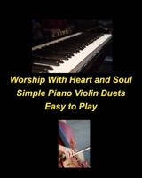 Worship With Heart and Soul Simple Piano Violin Duets Easy to Play B0C4T781YC Book Cover