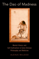 The DAO of Madness: Mental Illness and Self-Cultivation in Early Chinese Philosophy and Medicine 0197505910 Book Cover