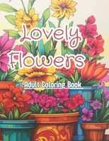 Lovely Flowers Adult Coloring Book: 50 Relaxing and Stress Relieving Designs, Mandalas And Doodles they're great for any age. B0CQ77NHC5 Book Cover