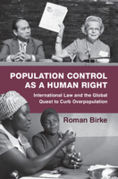 Population Control as a Human Right: International Law and the Global Quest to Curb Overpopulation (Human Rights in History) 1009601164 Book Cover