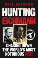 Hunting Eichmann: How a Band of Survivors and a Young Spy Agency Chased Down the World'sMost Notorious Nazi
