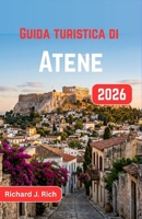 Guida turistica di Atene 2026: Scopri antiche rovine, affascinanti strade del centro storico, spiagge baciate dal sole e un'indimenticabile cucina greca (Italian Edition) B0GYF2TSX8 Book Cover