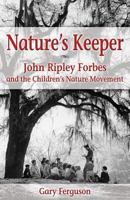 Nature's Keeper: John Ripley Forbes and the Children's Nature Movement 159152086X Book Cover