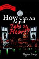 How Can an Angel Take My Heart?: The Positive Side of Temptation 0759655545 Book Cover