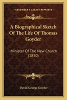 A Biographical Sketch Of The Life Of Thomas Goyder: Minister Of The New Church 1164516620 Book Cover