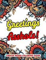 Greetings Asshole! Swear Word Coloring Book: 50 Pages Unique Swear Word Coloring Book For Stress Relief And Relaxation B08JDYXKYQ Book Cover