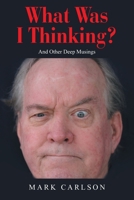 What Was I Thinking?: And Other Deep Musings 166327911X Book Cover