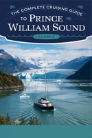 The Complete Cruising Guide to Prince William Sound: The Ultimate Boater’s Handbook for Navigating Alaska’s Scenic Waterways B0DXQHJBZV Book Cover