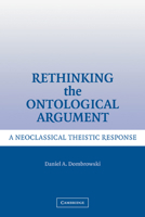 Rethinking the Ontological Argument: A Neoclassical Theistic Response 0521326354 Book Cover