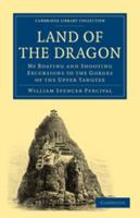Land of the Dragon: My Boating and Shooting Excursions to the Gorges of the Upper Yangtze 1241158991 Book Cover