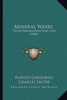 Mineral Waxes, Their Preparation and Uses; 1166603326 Book Cover
