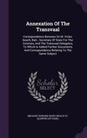 Annexation Of The Transvaal: Correspondence Between Sir M. Hicks-beach, Bart., Secretary Of State For The Colonies, And The Transvaal Delegates, To ... Correspondence Relating To The Same Subject 1379044847 Book Cover