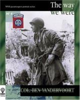 COL. BEN VANDERVOORT : The Way We Were (WWII American Paratroopers Portrait Series #4) (Wwii American Paratroopers Portrait Series) 2960017676 Book Cover