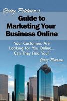 Jerry Peterson's Guide to Marketing Your Business Online: Your Customers Are Looking for You Online... Can They Find You? 1453878548 Book Cover