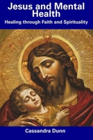 Jesus and Mental Health: Healing through Faith and Spirituality B0CDNGP9MH Book Cover