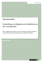 Darstellung von Migration in Schulbüchern der Grundschule: Eine vergleichende Analyse von Lehrwerken der Fächer Deutsch und Sachunterricht in Thüringen und Nordrhein-Westfalen 3346673200 Book Cover