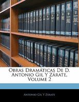 Obras Dramáticas De D. Antonio Gil Y Zárate, Volume 2 1142348350 Book Cover