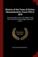 History of the Town of Sutton, Massachusetts, From 1704 to 1876: Including Grafton Until 1735; Millbury Until 1813; and Parts of Northbridge, Upton and Auburn 1015945767 Book Cover