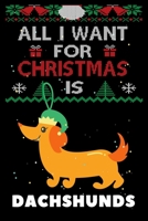 All I Want For Christmas Is Dachshunds: Dachshunds lovers Appreciation gifts for Xmas, Funny Dachshunds Christmas Notebook / Thanksgiving & Christmas Gift 167380795X Book Cover