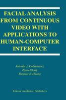 Facial Analysis from Continuous Video with Applications to Human-Computer Interface 1475779984 Book Cover