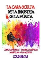 La Cara Oculta de la Industria de la Musica: Como La Prensa Y Las Discogr�ficas Manipulan a Los Artistas 0359647251 Book Cover