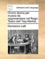 Onorio drama per musica da rappresentarsi nel Regio Teatro dell' Hay-Market. 1170456944 Book Cover