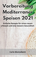 Vorbereitung Mediterraner Speisen 2021: Einfache Rezepte f�r einen neuen Lifestyle und eine bessere Gesundheit. Mediterranean Diet 1802550844 Book Cover