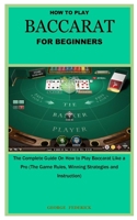 How to Play Baccarat for Beginners: The Complete Guide On How to Play Baccarat Like a Pro B08XLNTFWF Book Cover